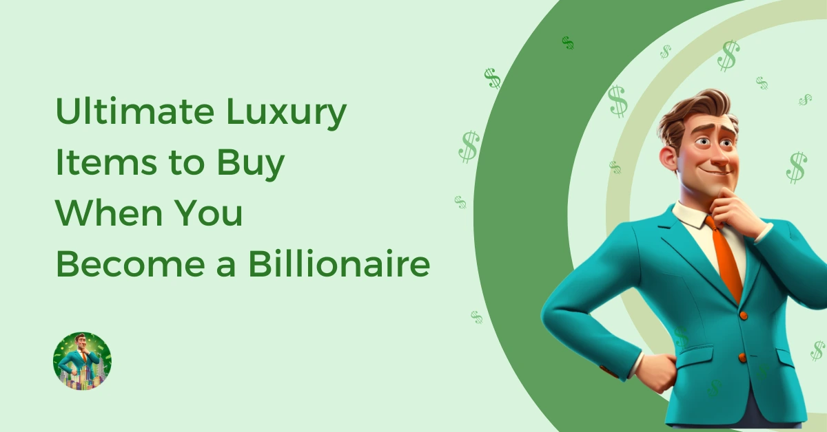 Ultimate Luxury Items to Buy When You Become a Billionaire